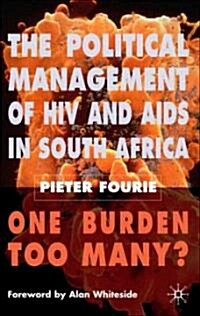 The Political Management of HIV and AIDS in South Africa : One Burden Too Many? (Hardcover)