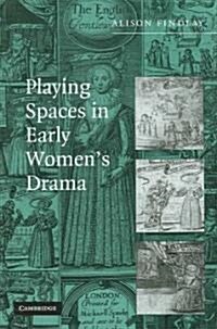 Playing Spaces in Early Womens Drama (Hardcover)