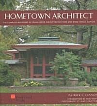 Hometown Architect: The Complete Buildings of Frank Lloyd Wright in Oak Park and River Forest, Illinois (Hardcover)