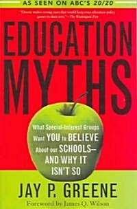 Education Myths: What Special Interest Groups Want You to Believe about Our Schools--And Why It Isnt So (Paperback)