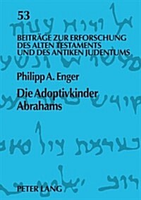 Die Adoptivkinder Abrahams: Eine exegetische Spurensuche zur Vorgeschichte des Proselytentums = Die Adoptivkinder Abrahams (Paperback)