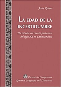 La Edad de la Incertidumbre: Un Estudio del Cuento Fant?tico del Siglo XX En Latinoam?ica (Hardcover)