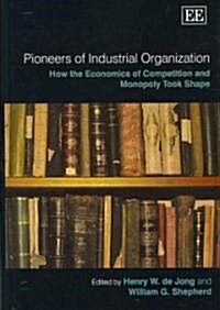 Pioneers of Industrial Organization : How the Economics of Competition and Monopoly Took Shape (Hardcover)