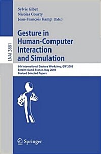 Gesture in Human-Computer Interaction and Simulation: 6th International Gesture Workshop, GW 2005, Berder Island, France, May 18-20, 2005, Revised Sel (Paperback, 2006)