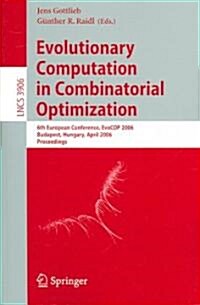 Evolutionary Computation in Combinatorial Optimization: 6th European Conference, Evocop 2006, Budapest, Hungary, April 10-12, 2006, Proceedings (Paperback, 2006)