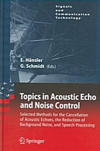Topics in Acoustic Echo and Noise Control: Selected Methods for the Cancellation of Acoustical Echoes, the Reduction of Background Noise, and Speech P (Hardcover, 2006)