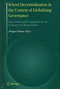 School Decentralization in the Context of Globalizing Governance: International Comparison of Grassroots Responses (Hardcover, 2007)