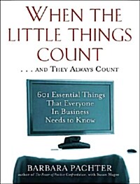When the Little Things Count . . . and They Always Count: 601 Essential Things That Everyone In Business Needs to Know (Paperback, 2, Revised & Updat)
