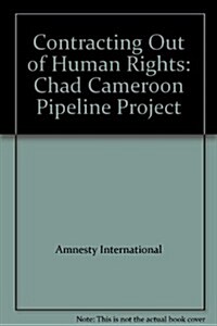 Contracting Out of Human Rights : Chad-Cameroon Pipeline Project (Hardcover)