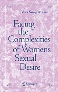 Facing the Complexities of Womens Sexual Desire (Hardcover, 2007)