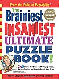 The Brainiest Insaniest Ultimate Puzzle Book!: 250 Wacky Word Games, Mystifying Mazes, Picture Puzzles, and More to Boggle Your Brain (Paperback)
