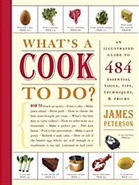 Whats a Cook to Do?: An Illustrated Guide to 484 Essential Tips, Techniques, and Tricks (Paperback)