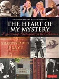 The Heart of My Mystery : Experiencing Shakespeare in the Classroom (Paperback)