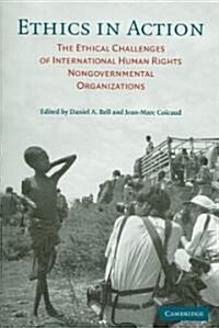 Ethics in Action : The Ethical Challenges of International Human Rights Nongovernmental Organizations (Paperback)