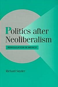Politics after Neoliberalism : Reregulation in Mexico (Paperback)