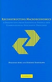 Reconstructing Macroeconomics : A Perspective from Statistical Physics and Combinatorial Stochastic Processes (Hardcover)