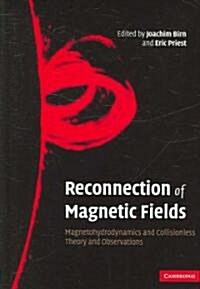 Reconnection of Magnetic Fields : Magnetohydrodynamics and Collisionless Theory and Observations (Hardcover)