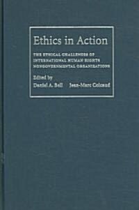 Ethics in Action : The Ethical Challenges of International Human Rights Nongovernmental Organizations (Hardcover)
