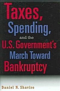 Taxes, Spending, and the U.S. Governments March Towards Bankruptcy (Hardcover)