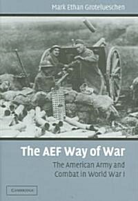 The AEF Way of War : The American Army and Combat in World War I (Hardcover)
