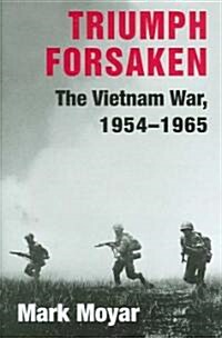 Triumph Forsaken : The Vietnam War, 1954–1965 (Hardcover)