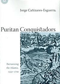 Puritan Conquistadors: Iberianizing the Atlantic, 1550-1700 (Paperback)