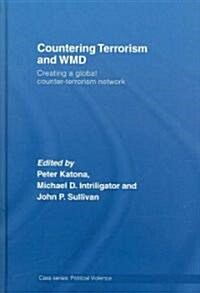 Countering Terrorism and WMD : Creating a Global Counter-Terrorism Network (Hardcover)