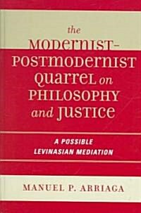 The Modernist-Postmodernist Quarrel on Philosophy and Justice: A Possible Levinasian Mediation (Hardcover)