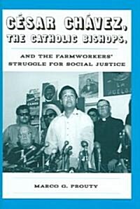 Cesar Chavez, the Catholic Bishops, And the Farmworkers Struggle for Social Justice (Hardcover)