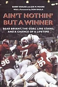 Aint Nothin But a Winner: Bear Bryant, the Goal Line Stand, and a Chance of a Lifetime (Hardcover)