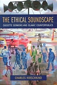 The Ethical Soundscape: Cassette Sermons and Islamic Counterpublics (Hardcover)