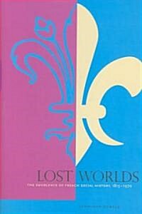 Lost Worlds: The Emergence of French Social History, 1815-1970 (Hardcover)