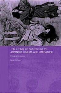 The Ethics of Aesthetics in Japanese Cinema and Literature : Polygraphic Desire (Hardcover)