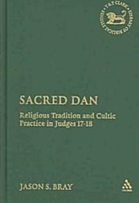 Sacred Dan : Religious Tradition and Cultic Practice in Judges 17-18 (Hardcover)