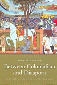 Between Colonialism and Diaspora: Sikh Cultural Formations in an Imperial World (Paperback)