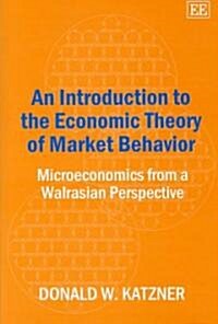 An Introduction to the Economic Theory of Market Behavior : Microeconomics from a Walrasian Perspective (Hardcover)