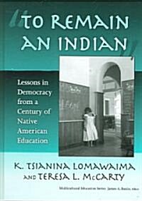 To Remain an Indian: Lessons in Democracy from a Century of Native American Education (Hardcover)