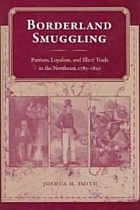 Borderland Smuggling: Patriots, Loyalists, and Illicit Trade in the Northeast, 1783-1820 (Hardcover)