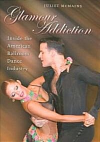 Glamour Addiction: Inside the American Ballroom Dance Industry (Hardcover)