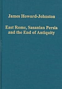 East Rome, Sasanian Persia and the End of Antiquity : Historiographical and Historical Studies (Hardcover)