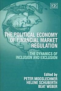 The Political Economy of Financial Market Regulation : The Dynamics of Inclusion and Exclusion (Hardcover)