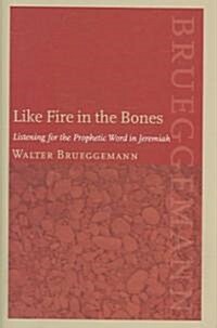 Like Fire in the Bones: Listening for the Prophetic Word in Jeremiah (Hardcover)