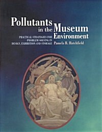 Pollutants in the Museum Environment: Practical Strategies for Problem Solving in Design, Exhibition and Storage (Paperback)
