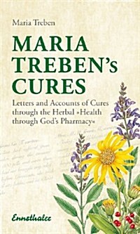 Maria Trebens Cures: Letters and Accounts of Cures Through the Herbal Health Through Gods Pharmacy (Paperback, 4, UK)