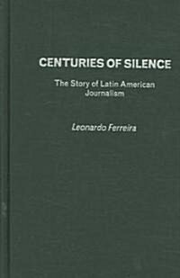 Centuries of Silence: The Story of Latin American Journalism (Hardcover)