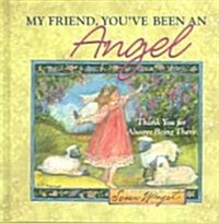 My Friend, Youve Been an Angel (Hardcover, 1st)