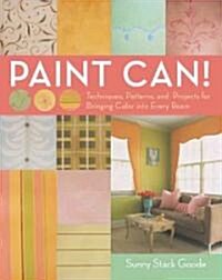 Paint Can!: Techniques, Patterns, and Projects for Bringing Color Into Every Room (Hardcover)