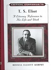 Critical Companion to T. S. Eliot: A Literary Reference to His Life and Work (Hardcover)