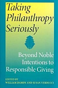 Taking Philanthropy Seriously: Beyond Noble Intentions to Responsible Giving (Paperback)