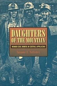 Daughters of the Mountain: Women Coal Miners in Central Appalachia (Paperback)